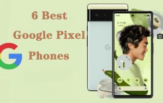 6 Best Google Pixel Phones